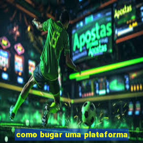 como bugar uma plataforma